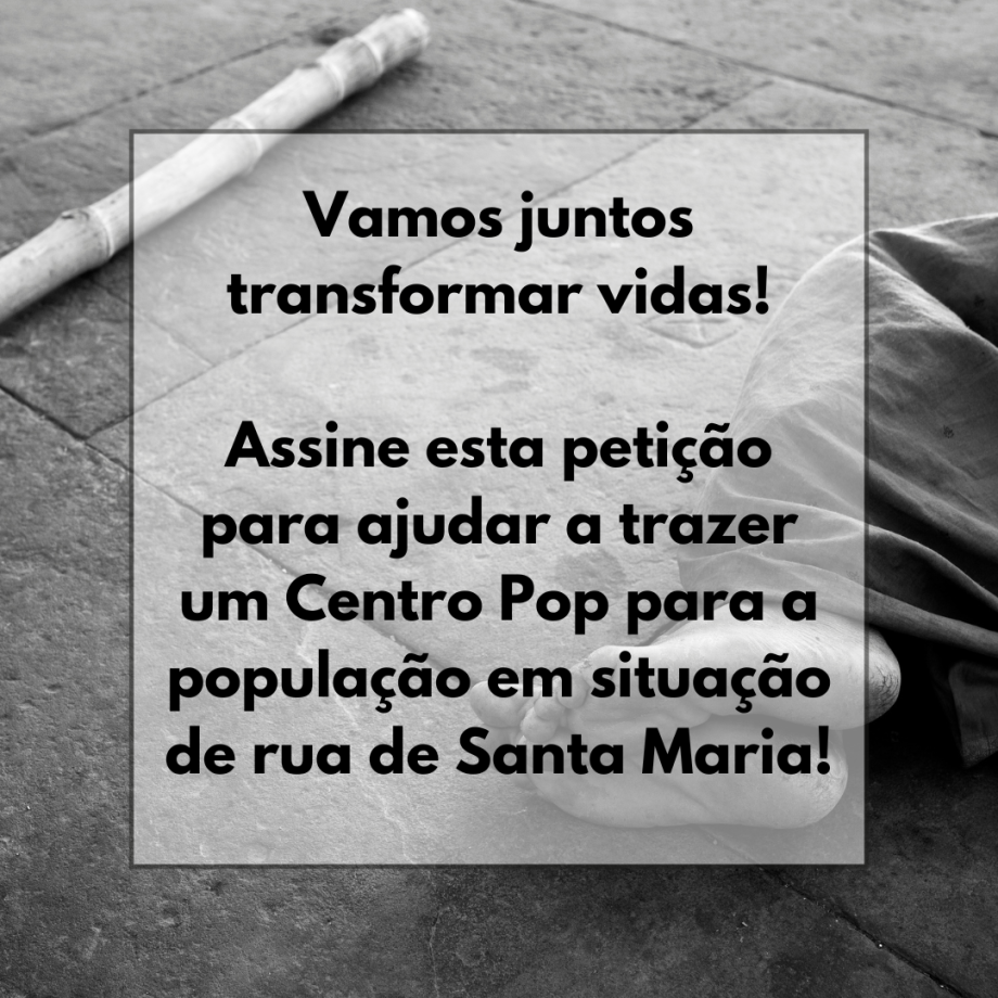 Vamos_juntos_transformar_vidas!_Assine_para_trazer_um_Centro_Pop_para_a_população_em_situação_de_rua_de_Santa_Maria!2.png